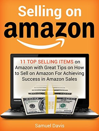 Full Download Selling on Amazon: 11 Top Selling Items on Amazon with Great Tips on How to Sell on Amazon For Achieving Success in Amazon Sales (Selling on Amazon, sell stuff on amazon, amazon selling) - Samuel Davis file in PDF
