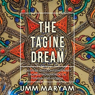 Full Download The Tagine Dream: Classical and Contemporary Tagines from Morocco, Tunisia, and Algeria - Umm Maryam | PDF