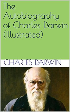 Full Download The Autobiography of Charles Darwin (Illustrated) - Charles Darwin | PDF
