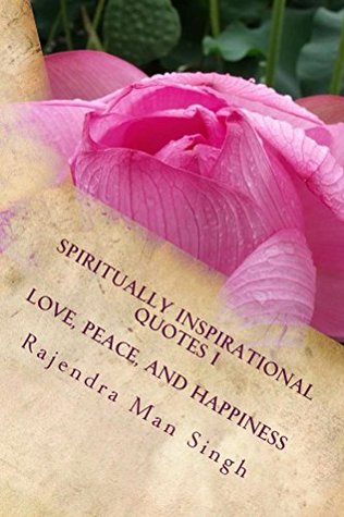 Read Online Spiritually Inspirational Quotes I: Love, Peace, and Happiness - Rajendra Man Singh | ePub