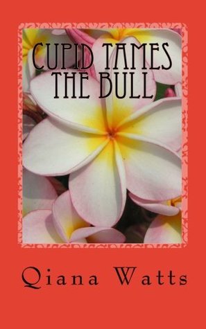 Download Cupid Tames the Bull: Book Four: A Cupid Sonya Amoretti Novel - Qiana Watts | PDF