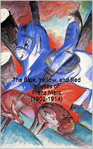 Read Online The Blue, Yellow, and Red Horses of Franz Marc (1902-1914): (29 Color Paintings, The Amazing World of Art) - Franz Marc | ePub
