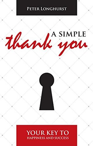 Read Online A simple Thank You , Your Key to Happiness and Success - Peter Longhurst | ePub
