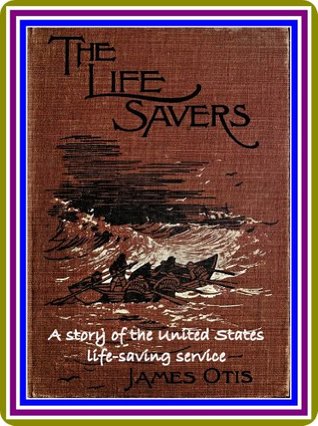 Full Download The Life Savers / A story of the United States life-saving service by James Otis : (full image Illustrated) - James Otis file in PDF