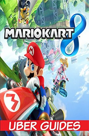 Read Online Mario Kart 8: Mario Kart 8 Guide & Game Walkthrough (Hint, Cheats, Tips AND MORE!) - Uber Guides file in ePub