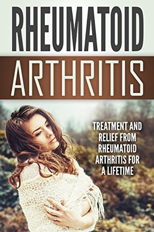 Read Rheumatoid Arthritis: Treatment and Relief From Rheumatoid Arthritis For a Lifetime (Health and Wellness) - William Gray file in PDF
