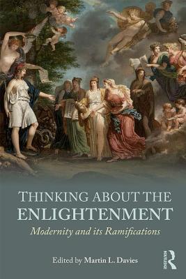 Read Online Thinking about the Enlightenment: Modernity and Its Ramifications - Martin L. Davies | PDF