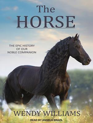Read Online The Horse: The Epic History of Our Noble Companion - Wendy Williams file in ePub