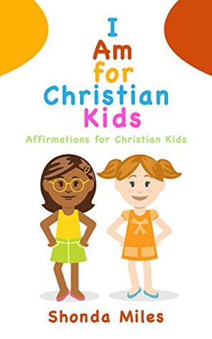 Read I am for Christian Kids: Affirmations for Christian Kids - Shonda Miles | ePub