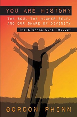 Read Online You are History:The Soul, The Higher Self, and our Share of Divinity - Gordon Phinn | PDF