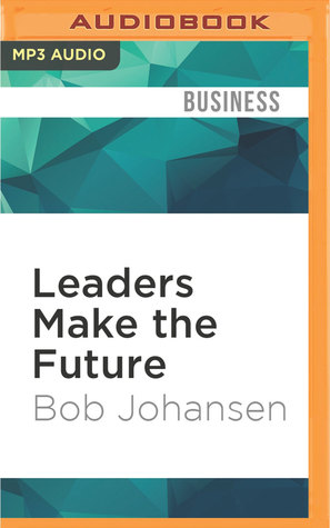 Download Leaders Make the Future: Ten New Leadership Skills for an Uncertain World - Bob Johansen | ePub