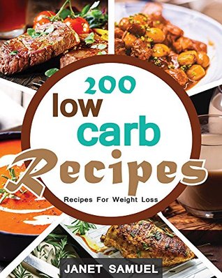 Read Low Carb: Low Carb: 200 Quick & Easy Low Carb Recipes For Weight Loss. 200 Days of Low Carb Recipes (Low Carb, Low Carb Cookbook, Low Carb Diet, Low Carb  Carb Slow Cooker Recipes, Low Carb Livin) - Janet Samuel file in ePub