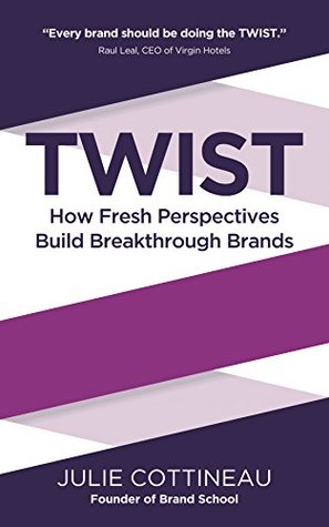 Read Twist: How Fresh Perspectives Build Breakthrough Brands - Julie Cottineau | PDF