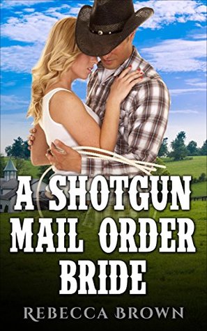 Read Online Romance: A Shotgun Mail Order Bride (Westerns, First Time, Steamy, Mail Order Brides, Billionaires, Ranchers) - Rebecca Brown | PDF