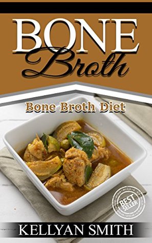 Read Online Bone Broth: Bone Broth Diet (Bone Broth, Bone Broth Diet, Bone Broth Soup, Lose Weight Fast, Homemade, Bone Broth Diet) - Kellyan Smith file in ePub