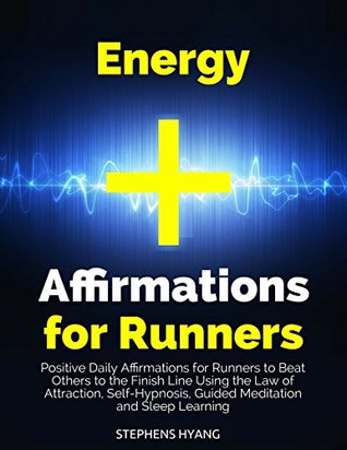 Download Energy Affirmations for Runners: Positive Daily Affirmations for Runners to Beat Others to the Finish Line Using the Law of Attraction, Self-Hypnosis, Guided Meditation and Sleep Learning - Stephens Hyang file in PDF