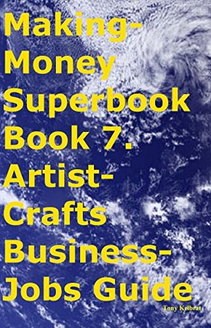 Download Making-Money Superbook Book 7. Artist-Crafts Business-Jobs Guide - Tony Kelbrat | PDF