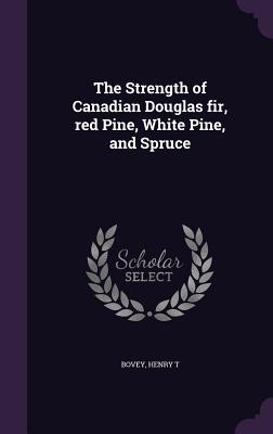 Download The Strength of Canadian Douglas Fir, Red Pine, White Pine, and Spruce - Henry Taylor Bovey | ePub