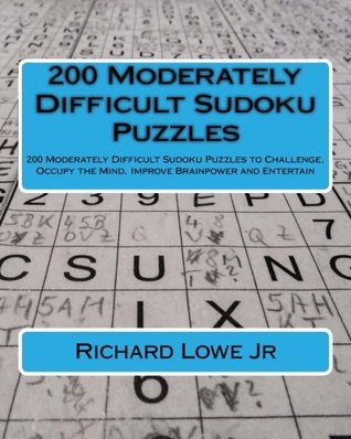 Full Download 200 Moderately Difficult Sudoku Puzzles: 200 Moderately Difficult Sudoku Puzzles to Challenge, Occupy the Mind, Improve Brainpower and Entertain - Richard G. Lowe Jr. | ePub
