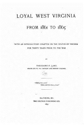 Download Loyal West Virginia from 1861 to 1865, with an Introductory Chapter on the Status of Virginia for Thirty Years Prior to the War - Theodore F. Lang file in ePub