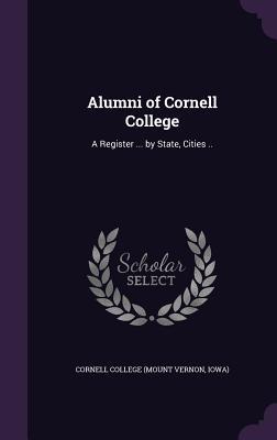 Download Alumni of Cornell College: A Register  by State, Cities .. - Iowa) Cornell College (Mount Vernon | ePub