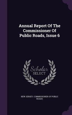 Download Annual Report of the Commissioner of Public Roads, Issue 6 - New Jersey Commissioner of Public Roads file in PDF