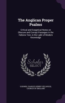 Full Download The Anglican Proper Psalms: Critical and Exegetical Notes on Obscure and Corrupt Passages in the Hebrew Text, in the Light of Modern Knowledge - Charles Henry Sellwood Godwin | ePub