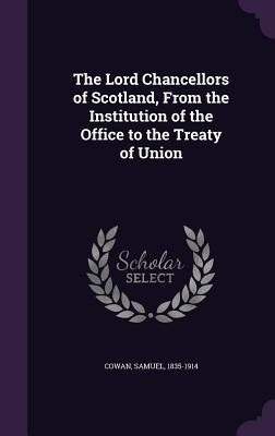 Read The Lord Chancellors of Scotland, from the Institution of the Office to the Treaty of Union - Samuel Cowan file in PDF