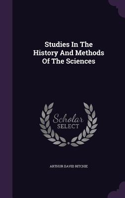 Read Online Studies in the History and Methods of the Sciences - Arthur David Ritchie | PDF