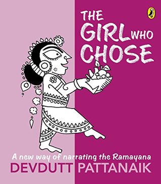 Read Online The Girl Who Chose: A New Way Of Narrating The Ramayana - Devdutt Pattanaik | PDF