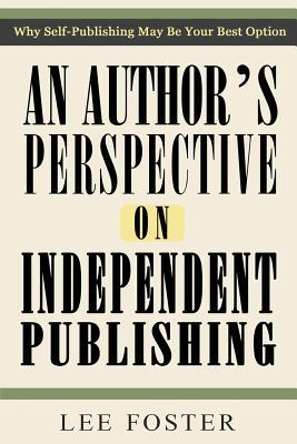 Read An Author's Perspective on Independent Publishing: Why Self-Publishing May Be Your Best Option - Lee Foster file in PDF