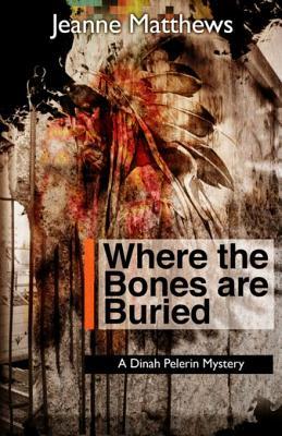 Read Where the Bones Are Buried: A Dinah Pellerin Mystery - Jeanne Matthews | PDF