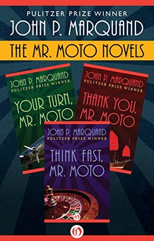 Read Online The Mr. Moto Novels: Your Turn, Mr. Moto; Thank You, Mr. Moto; and Think Fast, Mr. Moto - John P. Marquand file in ePub