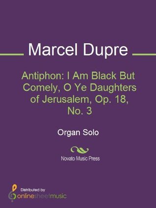 Full Download Antiphon: I Am Black But Comely, O Ye Daughters of Jerusalem, Op. 18, No. 3 - Marcel Dupré | PDF