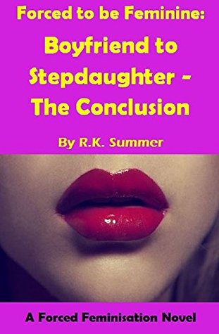 Download Forced to be Feminine: Boyfriend to Stepdaughter - The Conclusion: A Forced Feminisation Novel - R.K. Summer file in PDF