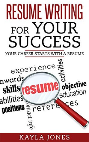 Full Download Resume Writing For Your Success: Your Career Starts With A Resume (Resume Writing Guide, Resume Writing Examples, Resume Writing Professional, Resume Writing For Dummies) - Kayla Jones | PDF