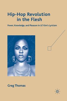 Read Online Hip-Hop Revolution in the Flesh: Power, Knowledge, and Pleasure in Lil Kim S Lyricism - Greg Thomas | ePub