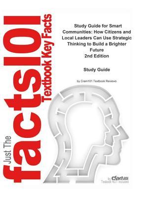 Read Online Smart Communities, How Citizens and Local Leaders Can Use Strategic Thinking to Build a Brighter Future: Political Science, Public Administration - Cram101 Textbook Reviews file in PDF