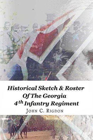 Read Historical Sketch and Roster of the Georgia 4th Infantry Regiment (Georgia Regimental History Series Book 29) - John C. Rigdon file in ePub
