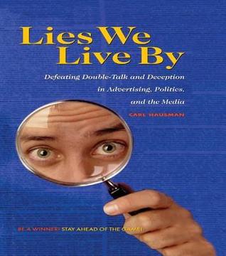 Read Lies We Live by: Defeating Doubletalk and Deception in Advertising, Politics, and the Media - Carl Hausman file in ePub