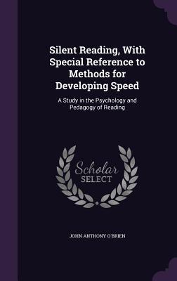 Read Silent Reading, with Special Reference to Methods for Developing Speed: A Study in the Psychology and Pedagogy of Reading - John A. O'Brien file in ePub