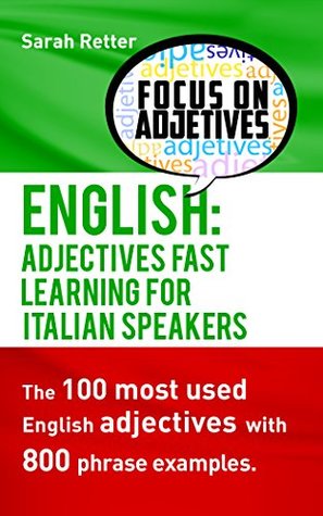 Read ENGLISH: ADJECTIVES FAST TRACK LEARNING FOR ITALIAN SPEAKERS: The 100 most used English adjectives with 800 phrase examples. - Sarah Retter file in ePub