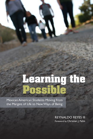 Read Online Learning the Possible: Mexican American Students Moving from the Margins of Life to New Ways of Being - Reynaldo Reyes | ePub