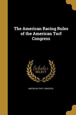 Read Online The American Racing Rules of the American Turf Congress - American Turf Congress | ePub