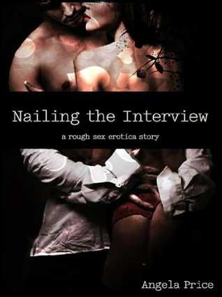 Full Download Nailing the Interview (It's Time for Office Sex!): A Rough Sex Erotica Story - Angela Price file in ePub