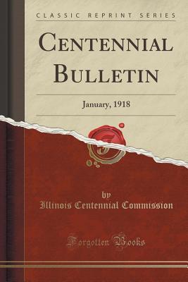 Read Centennial Bulletin: January, 1918 (Classic Reprint) - Illinois Centennial Commission | PDF