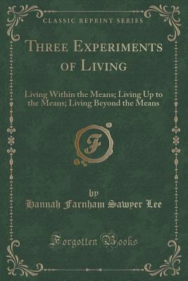Download Three Experiments of Living: Living Within the Means; Living Up to the Means; Living Beyond the Means (Classic Reprint) - Hannah Farnham Sawyer Lee | ePub