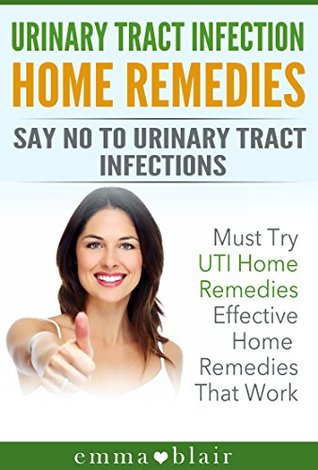 Read Urinary Tract Infection Home Remedies: Must Try UTI Infections Effective Home Remedies That Work - Emma Blair file in PDF