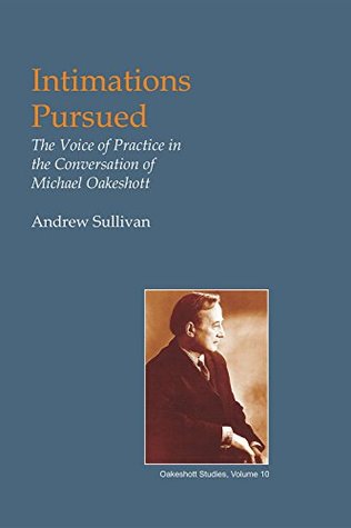 Download Intimations Pursued: The Voice of Practice in the Conversation of Michael Oakeshott (British Idealist Studies 1: Oakeshott) - Andrew Sullivan file in PDF