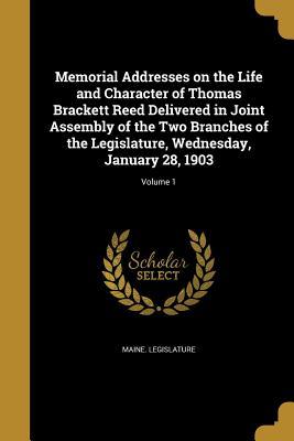 Full Download Memorial Addresses on the Life and Character of Thomas Brackett Reed Delivered in Joint Assembly of the Two Branches of the Legislature, Wednesday, January 28, 1903; Volume 1 - Maine Legislature file in ePub